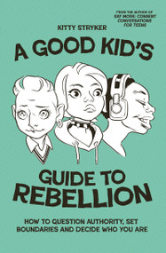 A Good Kid's Guide to Rebellion (How to Question Authority, Set Boundaries and Decide Who You Are) by Kitty Stryker, 9781997702313