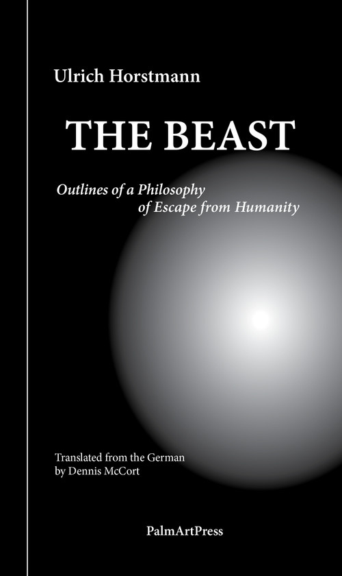 The Beast (Outlines of a Philosophy of Escape from Humanity) by Ulrich Horstmann, Dennis McCort, 9783962582678