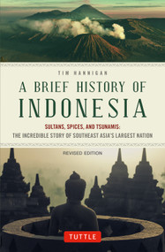 A Brief History of Indonesia (Sultans, Spices and Tsunamis: The Incredible Story of Southeast Asia's Largest Nation) by Tim Hannigan, 9780804858861