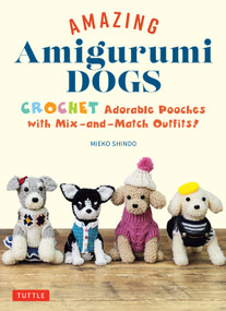 Amazing Amigurumi Crochet Dogs (Create Adorable Pooches with Dozens of Mix-and-Match Outfits!) by Mieko Shindo, 9780804860857