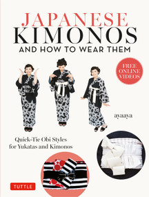 Japanese Kimonos and How to Wear Them (Quick-Tie Obi Styles for Yukatas and Kimonos) by Ayaaya, 9784805320938