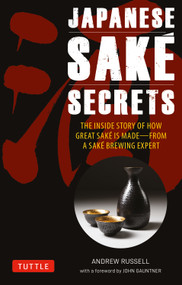 Japanese Sake Secrets (The Inside Story of How Great Sake Is Made--from a Sake Brewing Expert) by Andrew Russell, John Gauntner, 9784805320587