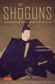 The Shoguns (The Bloody History of Japan's Ruling Elite) by Jonathan Clements, 9784805320556