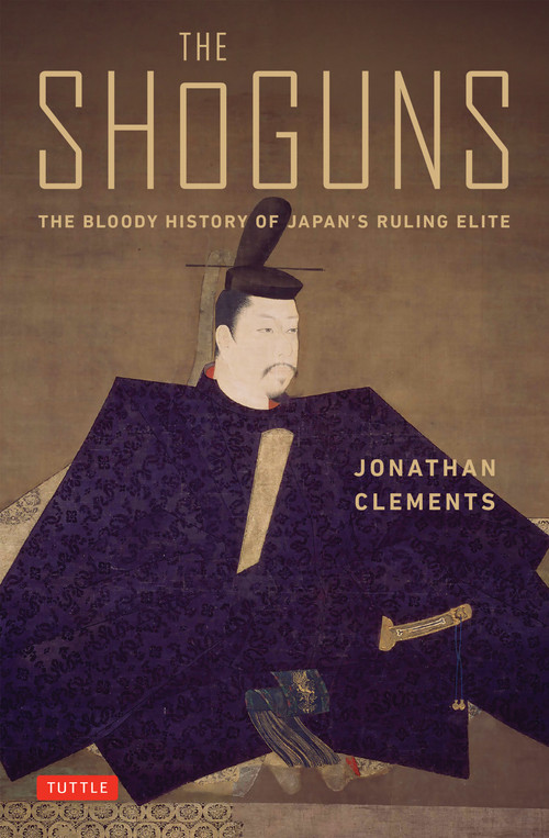 The Shoguns (The Bloody History of Japan's Ruling Elite) by Jonathan Clements, 9784805320556