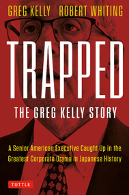 Trapped: The Greg Kelly Story (A Senior Nissan Executive Falsely Accused in One of the Greatest Corporate Dramas in Japanese History) by Greg Kelly, Robert Whiting, 9784805321034