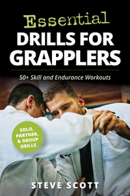 Essential Drills for Grapplers (50+ Skill and Endurance Workouts) by Steve Scott, 9781594395192