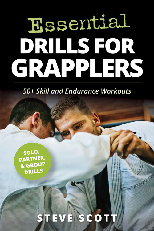 Essential Drills for Grapplers (50+ Skill and Endurance Workouts) by Steve Scott, 9781594395192