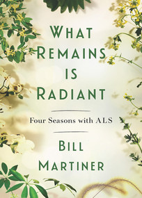 What Remains is Radiant (Four Seasons with ALS) by Bill Martiner, 9781567928907