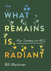 What Remains Is Radiant (Four Seasons with ALS) by Bill Martiner, 9781567928907