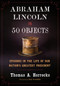 Abraham Lincoln in 50 Objects (Episodes in the Life of Our Nation's Greatest President) by Thomas A. Horrocks, Ted Widmer, 9781567928822