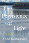 The Persistence of Light by Anne Korkeakivi, 9781567929010