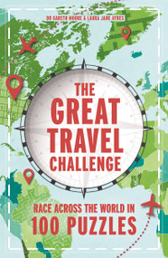 The Great Travel Challenge (Race Across the World in 100 Puzzles) by Gareth Moore, Laura Jayne Ayres, 9781807710514