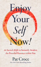 Enjoy Your Self Now! (66 Sacred Shifts to Instantly Awaken the Peaceful Presence within You) by Pat Croce, 9798218835187