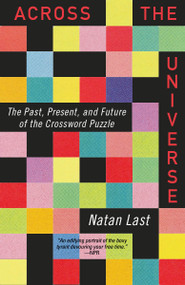 Across the Universe (The Past, Present, and Future of the Crossword Puzzle) by Natan Last, 9780593471104