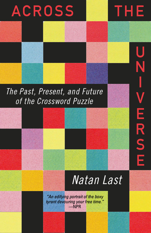 Across the Universe (The Past, Present, and Future of the Crossword Puzzle) by Natan Last, 9780593471104