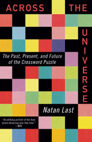 Across the Universe (The Past, Present, and Future of the Crossword Puzzle) by Natan Last, 9780593471104