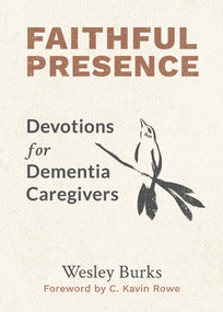 Faithful Presence (Devotions for Dementia Caregivers) by Wesley Burks, C. Kavin Rowe, 9780802886637