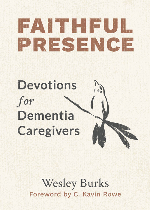 Faithful Presence (Devotions for Dementia Caregivers) by Wesley Burks, C. Kavin Rowe, 9780802886637