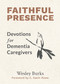 Faithful Presence (Devotions for Dementia Caregivers) by Wesley Burks, C. Kavin Rowe, 9780802886637