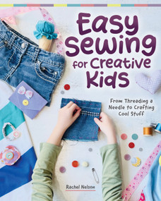 Easy Sewing for Creative Kids (From Threading a Needle to Stitching Your Own Bag) by Rachel Nelson, 9781639811816
