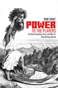 Power to the Players (The GameStop Phenomenon and Why It's Only Getting Started) by Rob Smat, 9781592115747