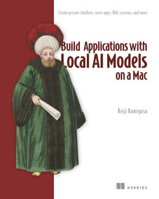 Build Applications with Local AI Models on a Mac (Create private chatbots, voice apps, RAG systems, and more) by Keiji Kamigusa, 9781633433700