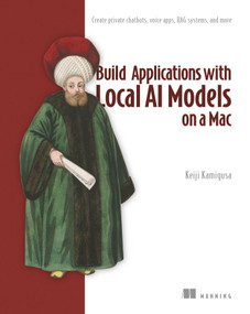Build Applications with Local AI Models on a Mac (Create private chatbots, voice apps, RAG systems, and more) by Keiji Kamigusa, 9781633433700