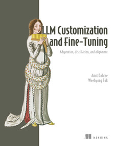LLM Customization and Fine-Tuning (Adaptation, distillation, and alignment) by Amit Bahree, Weehyong Tok, 9781633433908