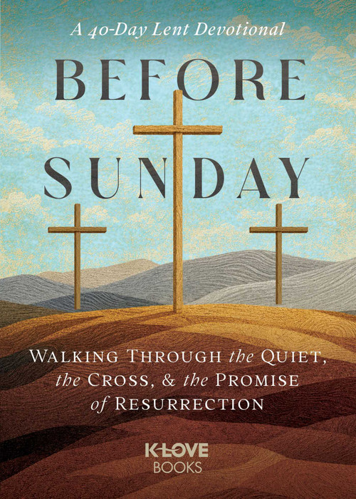 Before Sunday (Walking Through the Quiet, the Cross, and the Promise of Resurrection, 40-Day Lent Devotional) by K-LOVE Books, 9781637636473