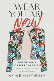 Wear You Are Now (Tailoring a Career That Fits) by Natalie Mazzarella, 9798891883246