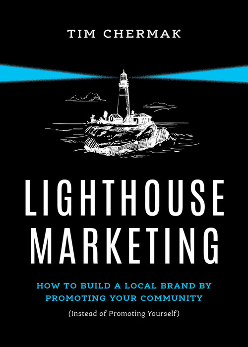 Lighthouse Marketing (How to Build a Local Brand by Promoting Your Community (Instead of Promoting Yourself)) by Tim Chermak, 9798891883390