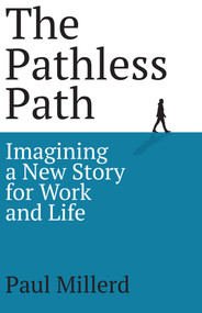 The Pathless Path (Imagining a New Story for Work and Life) by Paul Millerd, 9798893312997
