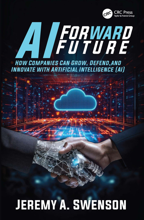 AI Forward Future (How Companies Can Grow, Defend, and Innovate with Artificial Intelligence (AI)) by Jeremy A. Swenson, 9781041172635