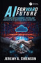AI Forward Future (How Companies Can Grow, Defend, and Innovate with Artificial Intelligence (AI)) by Jeremy A. Swenson, 9781041172635