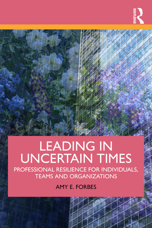 Leading in Uncertain Times (Professional Resilience for Individuals, Teams and Organizations) by Amy E. Forbes, 9781041154518