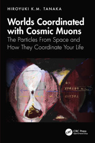 Worlds Coordinated with Cosmic Muons (The Particles From Space and How They Coordinate Your Life) by Hiroyuki K.M. Tanaka, 9781041361848