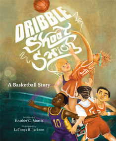 Dribble, Shoot, Swish (A Basketball Story) by Heather C.  Morris, LaTonya R. Jackson, 9781972562178