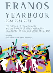 Eranos Yearbook 76: 2022-2023-2024 (The Disoriented Consciousness and the Thought of a New Habitability: Uncertainties of Time and Spaces of Freedom) by Fabio Merlini, Riccardo Bernardini, 9783856304041