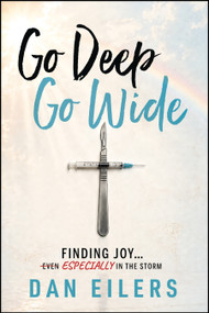 Go Deep. Go Wide. (Finding Joy…Especially in the Storm) by Dan Eilers, 9781960259899