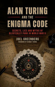 Alan Turing and the Enigma Code (Secrets, Lies and Myths of Bletchley Park in  World War II) by Joel Greenberg, 9798892411219