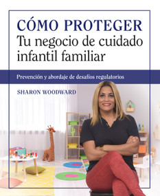 Cómo proteger tu negocio de cuidado infantil familiar (Prevención y abordaje de desafíos regulatorios) (Spanish Edition) by Sharon Woodward, 9781605549231