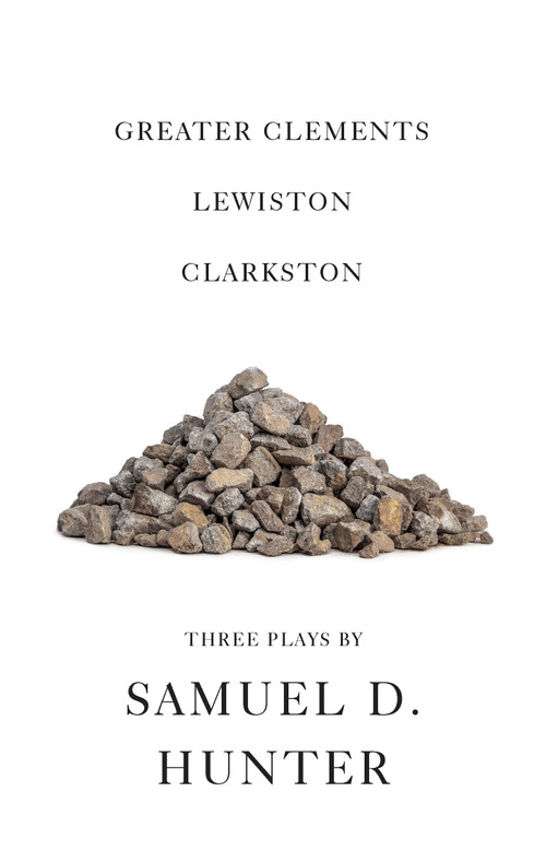 Greater Clements / Lewiston / Clarkston (Three Plays) by Samuel D. Hunter, 9781636702810