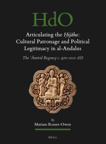 Articulating the Ḥijāba: Cultural Patronage and Political Legitimacy in al-Andalus (The ʿĀmirid Regency c. 970-1010 AD) by Mariam Rosser-Owen, 9789004779792