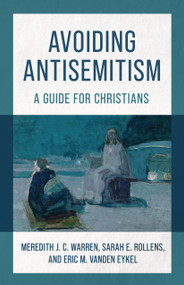 Avoiding Antisemitism (A Guide for Christians) by Meredith J. C. Warren, Sarah E. Rollens, Eric M. Vanden Eykel, 9780802885623