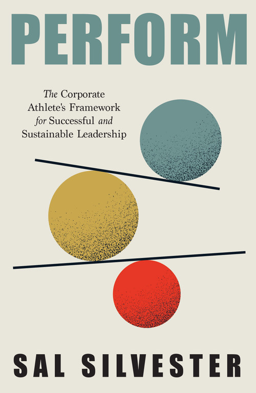 PERFORM (The Corporate Athlete's Framework for Successful and Sustainable Leadership) by Sal Silvester, 9781639082025