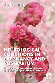 Neurological Conditions in Pregnancy and Postpartum (Integrating Occupational Science and Multidisciplinary Rehabilitation) by Sabina Khan, 9781041241348