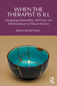 When the Therapist Is Ill (Navigating Vulnerability, Self-Care, and Self-Disclosure in Clinical Practice) by Roberta Rachel Omin, 9781041209263