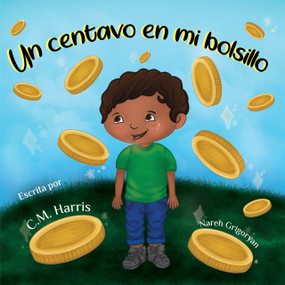 Un centavo en mi bolsillo: Un libro para niños sobre el uso del dinero (Spanish Edition) by C.M. Harris, C.M. Harris, Nareh Grigoryan, Nareh Grigoryan, 9781639189908