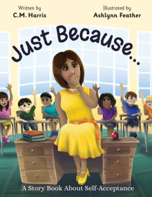 Just Because… (A Story Book About Self-Acceptance) by Ashlynn Feather, Ashlynn Feather, C.M. Harris, C.M. Harris, 9781733152402