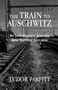The Train to Auschwitz (An Investigative Journey into Wartime Slovakia) by Tudor Parfitt, 9781803711065